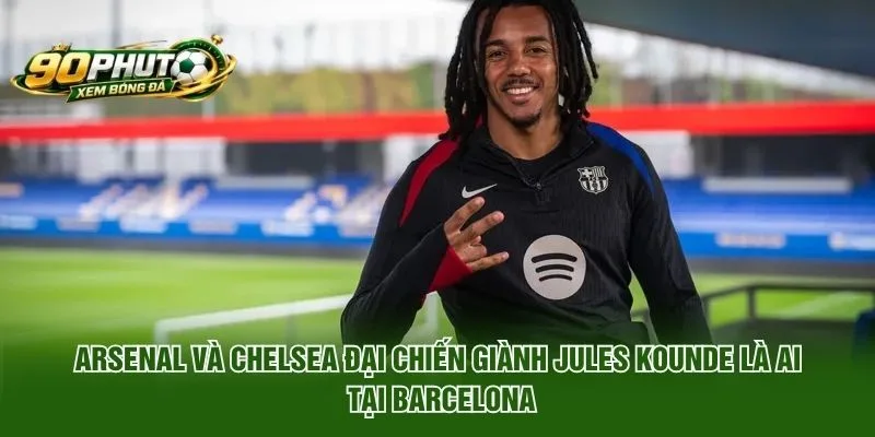 Arsenal Và Chelsea Đại Chiến Giành Jules Kounde Là Ai?
