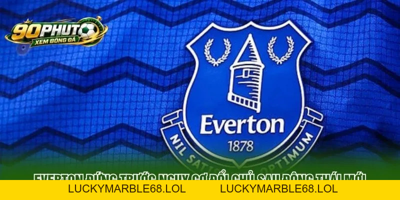 Everton Đứng Trước Nguy Cơ Đổi Chủ Sau Động Thái Mới