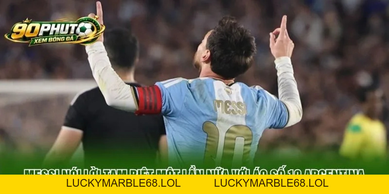 Messi Nói Lời Tạm Biệt Một Lần Nữa Bằng Thông Điệp Xúc Động