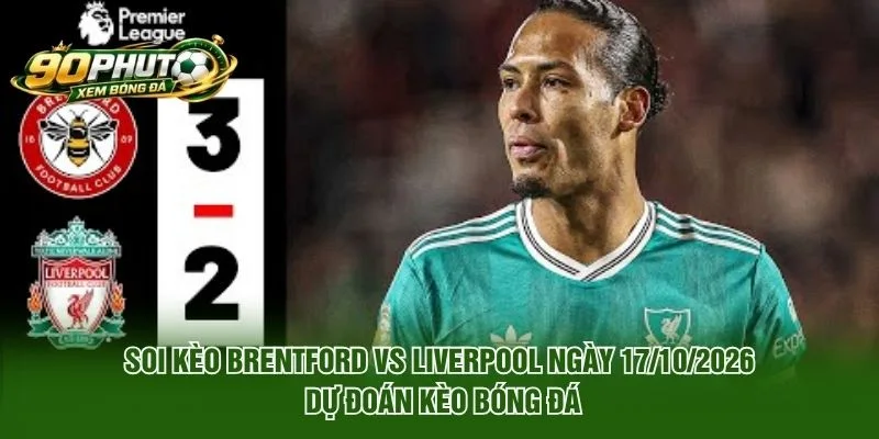 Soi Kèo Brentford Vs Liverpool Ngày 17/10/2026: Nhận Định
