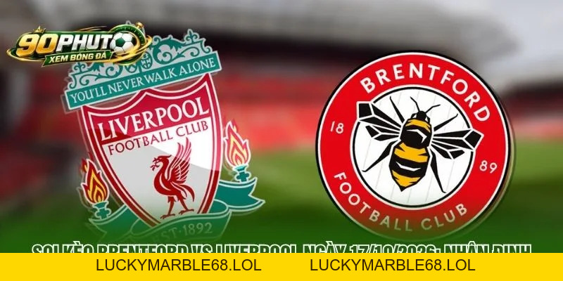 Soi Kèo Brentford Vs Liverpool Ngày 17/10/2026: Nhận Định