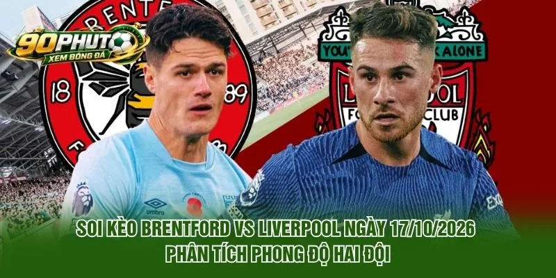 Soi Kèo Brentford Vs Liverpool Ngày 17/10/2026: Nhận Định