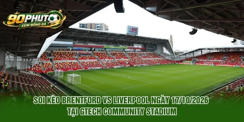 Soi Kèo Brentford Vs Liverpool Ngày 17/10/2026: Nhận Định