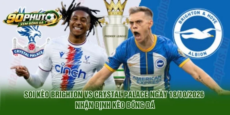Soi Kèo Brighton Vs Crystal Palace Ngày 18/10/2026: Nhận Định