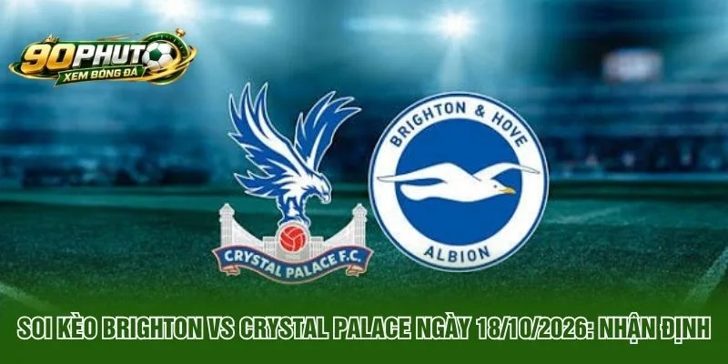 Soi Kèo Brighton Vs Crystal Palace Ngày 18/10/2026: Nhận Định