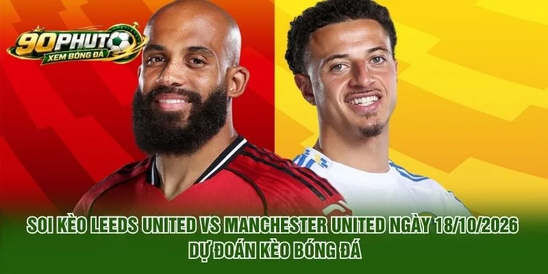 Soi Kèo Leeds United Vs Manchester United Ngày 18/10/2026