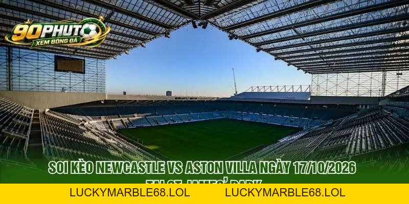 Soi Kèo Newcastle Vs Aston Villa Ngày 17/10/2026