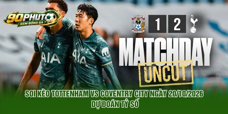Soi Kèo Tottenham Vs Coventry City Ngày 20/10/2026