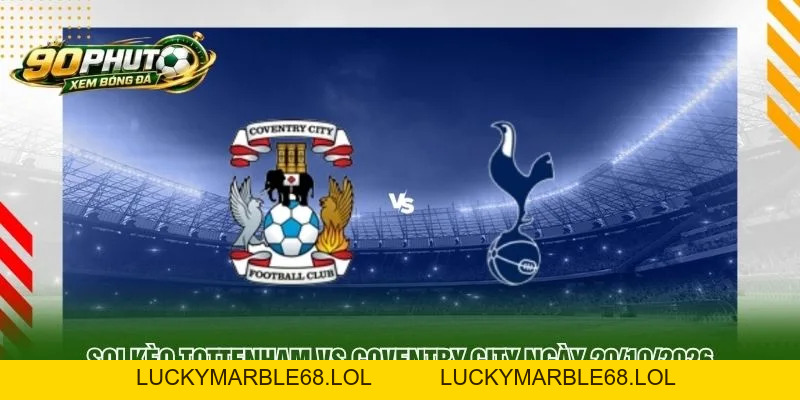 Soi Kèo Tottenham Vs Coventry City Ngày 20/10/2026