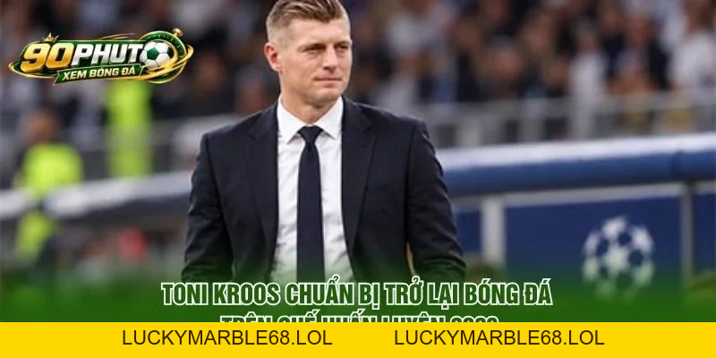 Toni Kroos Chuẩn Bị Trở Lại Bóng Đá Trên Ghế Huấn Luyện 2026