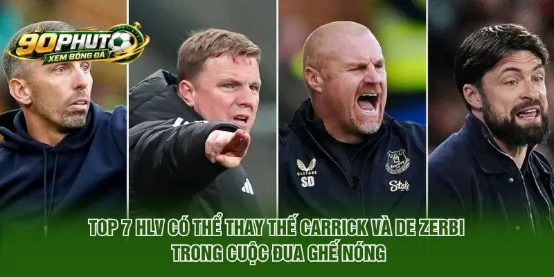 Top 7 HLV Có Thể Thay Thế Carrick Và De Zerbi