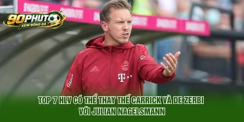 Top 7 HLV Có Thể Thay Thế Carrick Và De Zerbi
