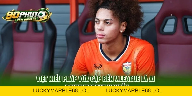 Việt Kiều Pháp Vừa Cập Bến V.League là ai - Rahni Moreau Nguyễn